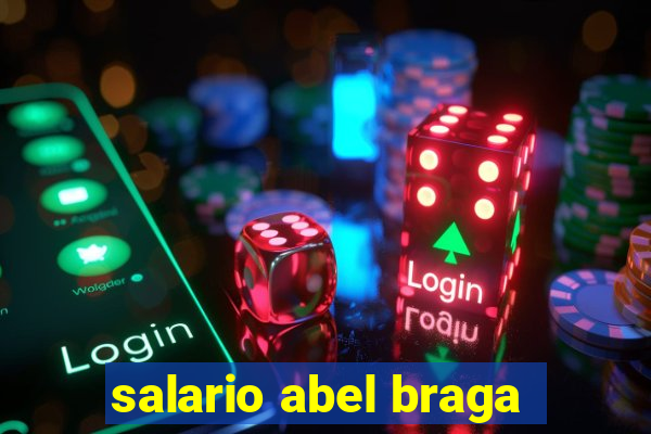 salario abel braga